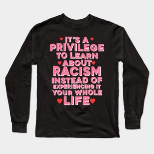 It's A Privilege To Learn About Racism Instead Of Experiencing It Your Whole Life Long Sleeve T-Shirt